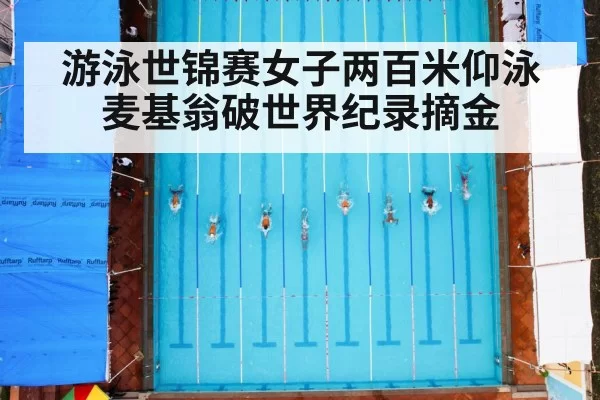 游泳世锦赛女子两百米仰泳麦基翁破世界纪录摘金