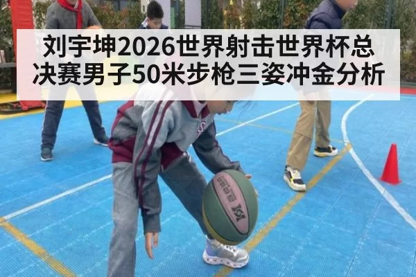 刘宇坤2026世界射击世界杯总决赛男子50米步枪三姿冲金分析